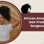 African American Curly Hair Products For Gorgeous Curls